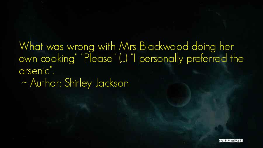 Shirley Jackson Quotes: What Was Wrong With Mrs Blackwood Doing Her Own Cooking Please (...) I Personally Preferred The Arsenic.