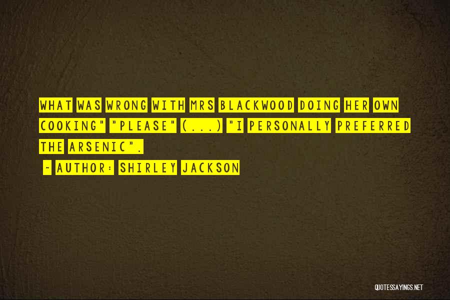 Shirley Jackson Quotes: What Was Wrong With Mrs Blackwood Doing Her Own Cooking Please (...) I Personally Preferred The Arsenic.