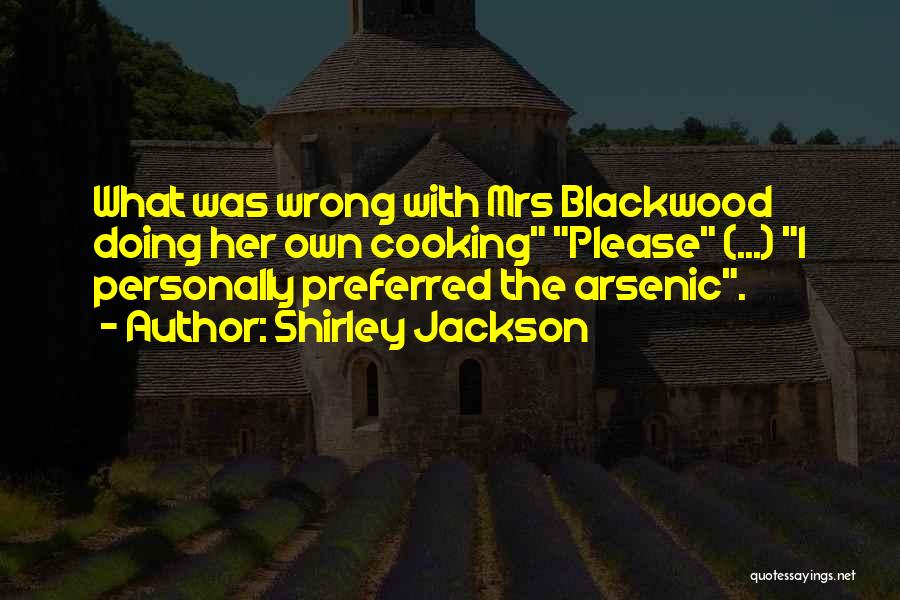 Shirley Jackson Quotes: What Was Wrong With Mrs Blackwood Doing Her Own Cooking Please (...) I Personally Preferred The Arsenic.