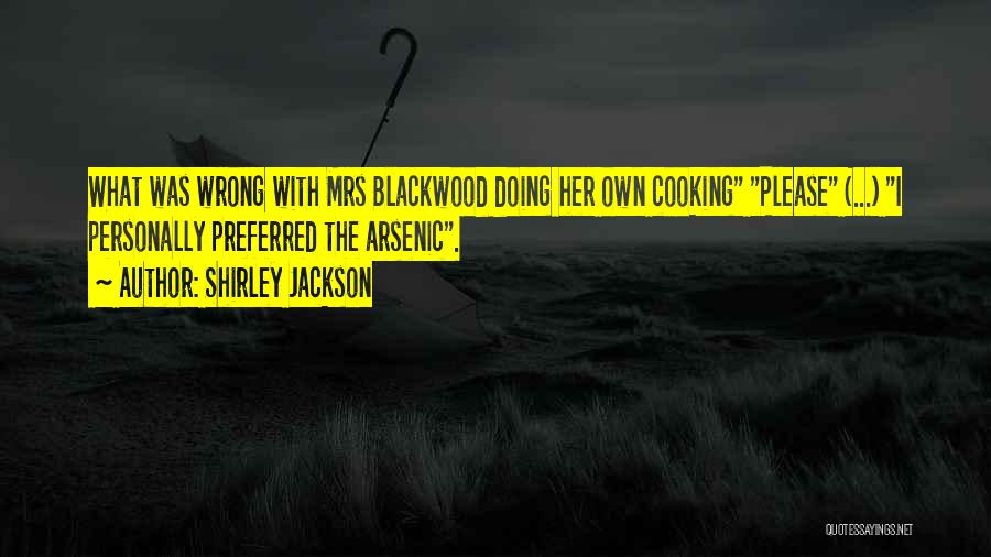 Shirley Jackson Quotes: What Was Wrong With Mrs Blackwood Doing Her Own Cooking Please (...) I Personally Preferred The Arsenic.