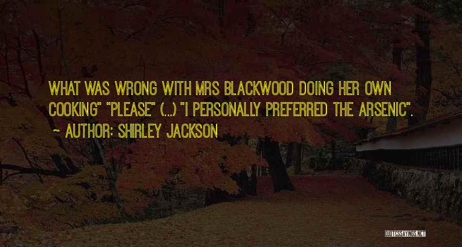 Shirley Jackson Quotes: What Was Wrong With Mrs Blackwood Doing Her Own Cooking Please (...) I Personally Preferred The Arsenic.