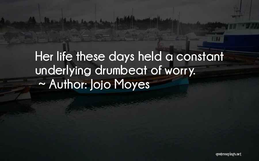 Jojo Moyes Quotes: Her Life These Days Held A Constant Underlying Drumbeat Of Worry.