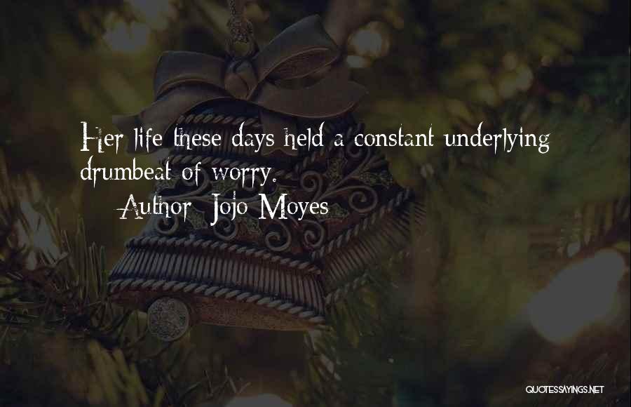Jojo Moyes Quotes: Her Life These Days Held A Constant Underlying Drumbeat Of Worry.