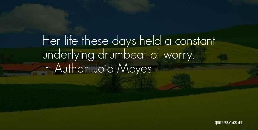 Jojo Moyes Quotes: Her Life These Days Held A Constant Underlying Drumbeat Of Worry.