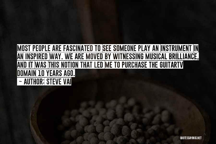 Steve Vai Quotes: Most People Are Fascinated To See Someone Play An Instrument In An Inspired Way. We Are Moved By Witnessing Musical