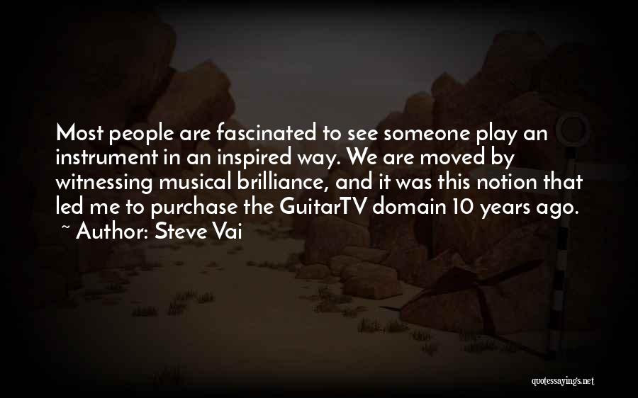 Steve Vai Quotes: Most People Are Fascinated To See Someone Play An Instrument In An Inspired Way. We Are Moved By Witnessing Musical