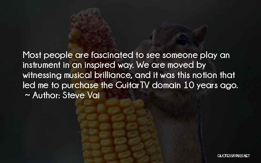 Steve Vai Quotes: Most People Are Fascinated To See Someone Play An Instrument In An Inspired Way. We Are Moved By Witnessing Musical