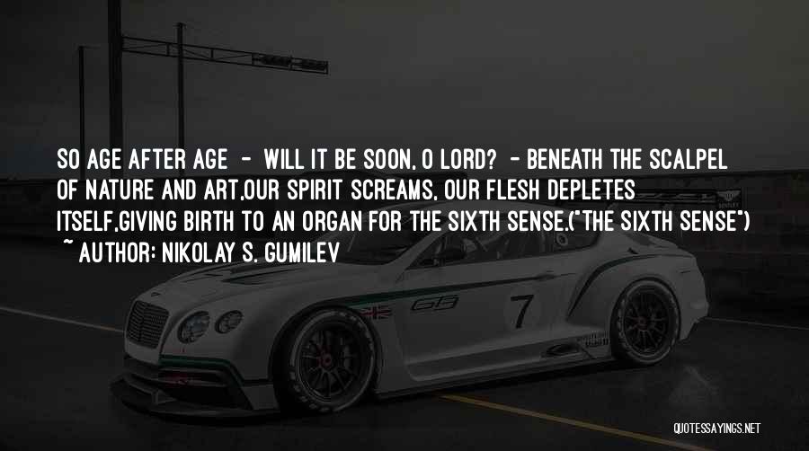 Nikolay S. Gumilev Quotes: So Age After Age - Will It Be Soon, O Lord? - Beneath The Scalpel Of Nature And Art,our Spirit