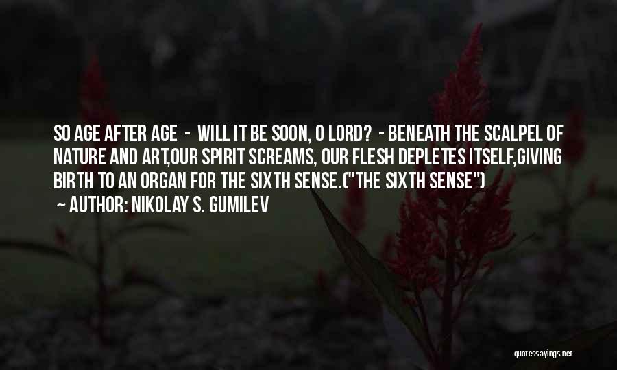 Nikolay S. Gumilev Quotes: So Age After Age - Will It Be Soon, O Lord? - Beneath The Scalpel Of Nature And Art,our Spirit