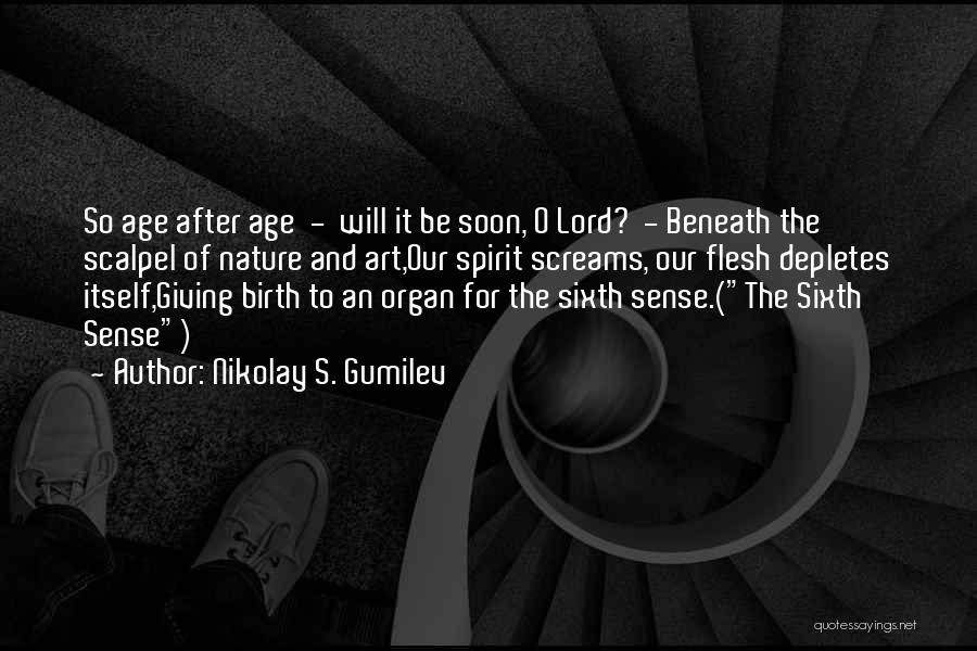 Nikolay S. Gumilev Quotes: So Age After Age - Will It Be Soon, O Lord? - Beneath The Scalpel Of Nature And Art,our Spirit