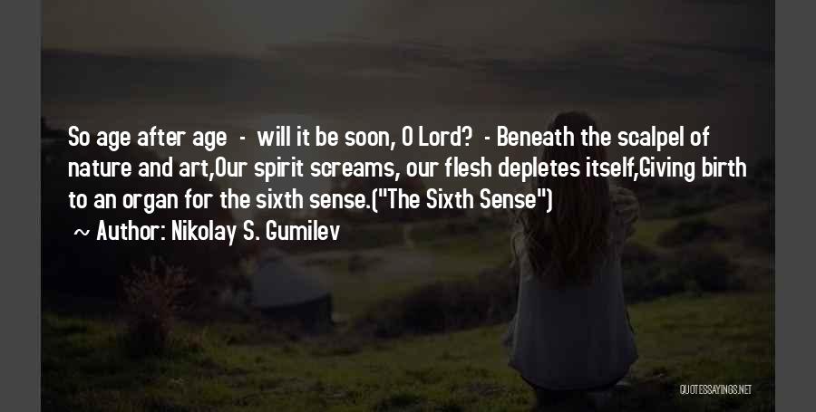 Nikolay S. Gumilev Quotes: So Age After Age - Will It Be Soon, O Lord? - Beneath The Scalpel Of Nature And Art,our Spirit