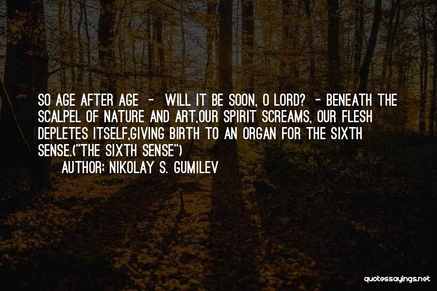 Nikolay S. Gumilev Quotes: So Age After Age - Will It Be Soon, O Lord? - Beneath The Scalpel Of Nature And Art,our Spirit