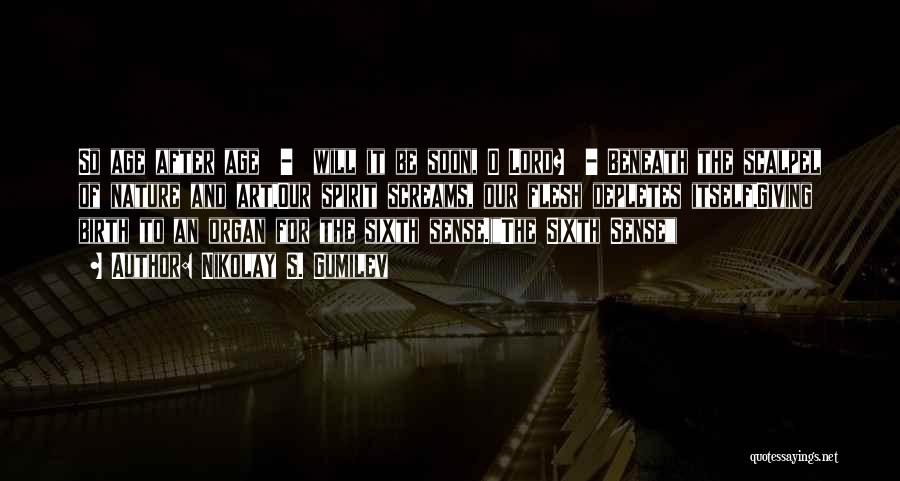 Nikolay S. Gumilev Quotes: So Age After Age - Will It Be Soon, O Lord? - Beneath The Scalpel Of Nature And Art,our Spirit