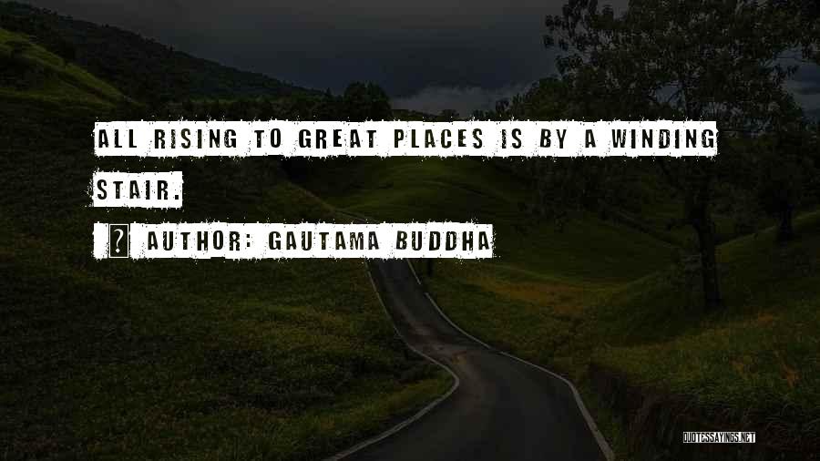 Gautama Buddha Quotes: All Rising To Great Places Is By A Winding Stair.