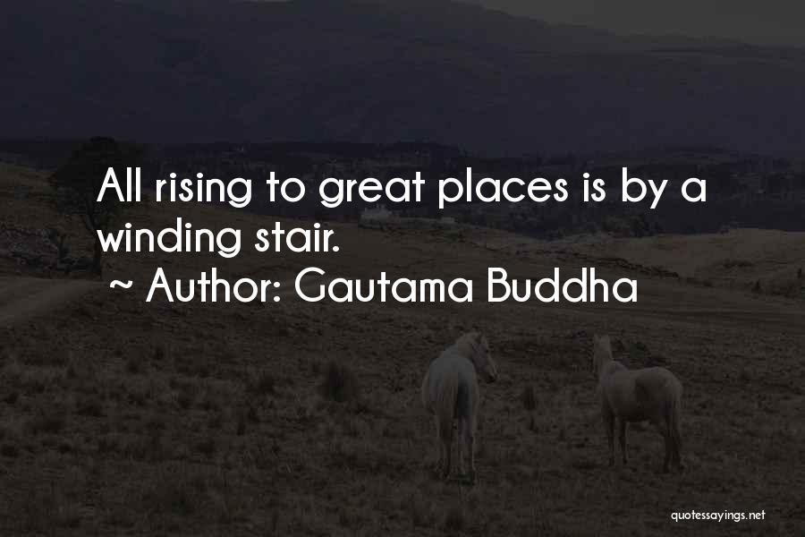 Gautama Buddha Quotes: All Rising To Great Places Is By A Winding Stair.