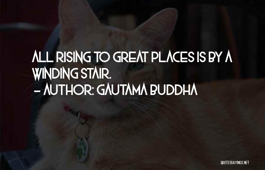 Gautama Buddha Quotes: All Rising To Great Places Is By A Winding Stair.