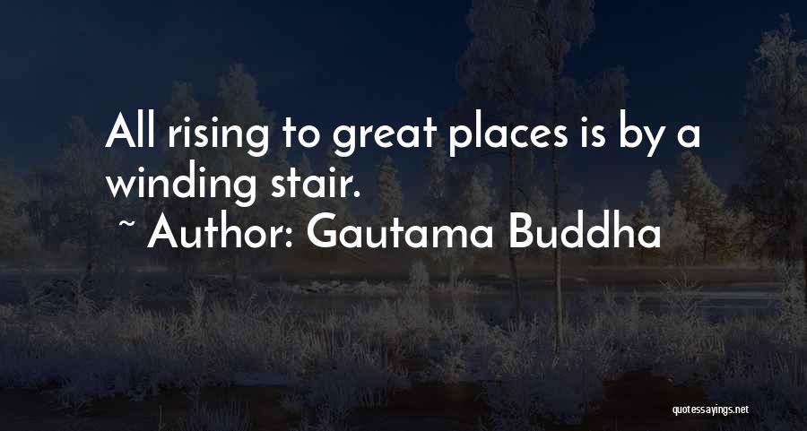 Gautama Buddha Quotes: All Rising To Great Places Is By A Winding Stair.