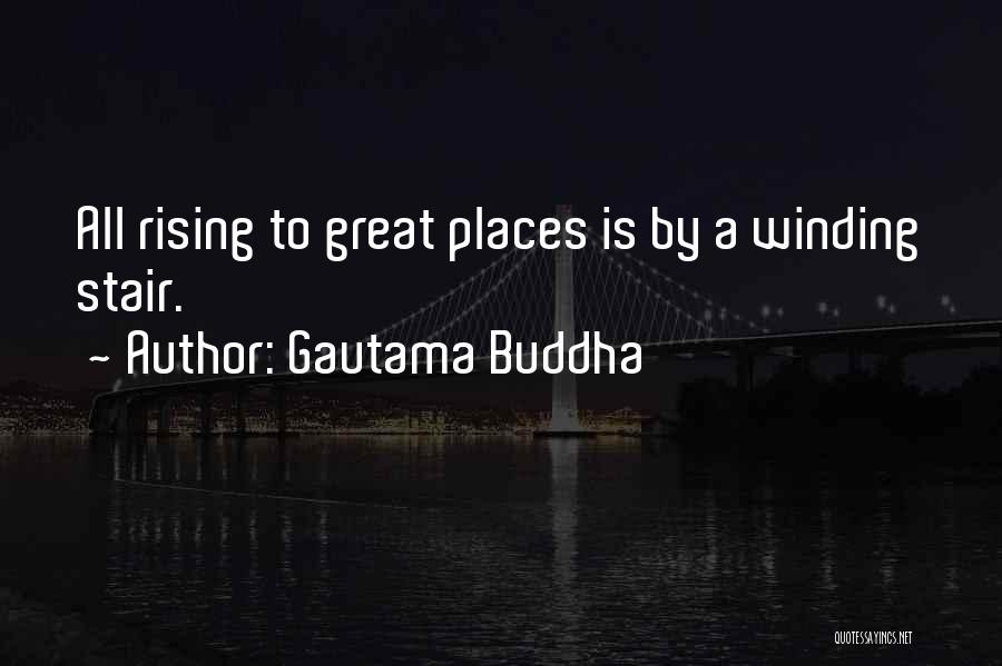 Gautama Buddha Quotes: All Rising To Great Places Is By A Winding Stair.