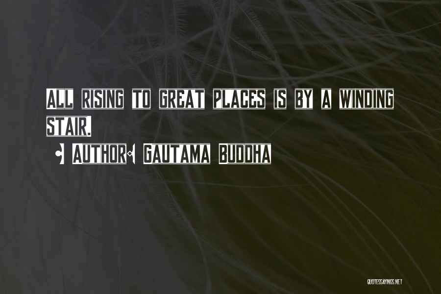 Gautama Buddha Quotes: All Rising To Great Places Is By A Winding Stair.