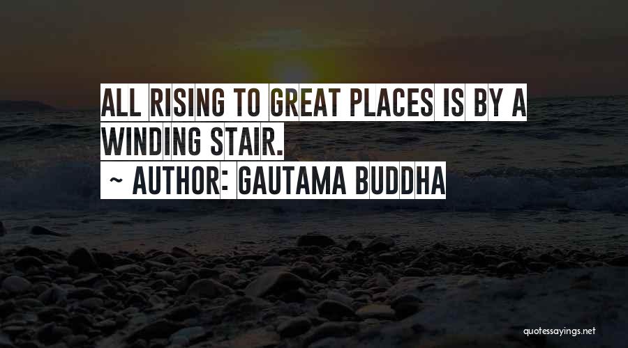 Gautama Buddha Quotes: All Rising To Great Places Is By A Winding Stair.
