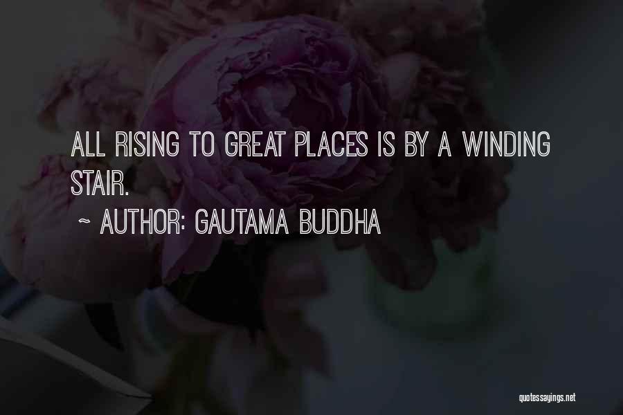 Gautama Buddha Quotes: All Rising To Great Places Is By A Winding Stair.
