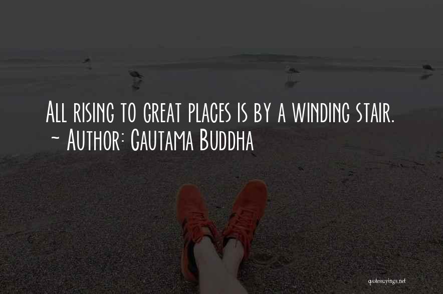 Gautama Buddha Quotes: All Rising To Great Places Is By A Winding Stair.