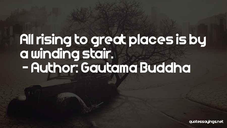 Gautama Buddha Quotes: All Rising To Great Places Is By A Winding Stair.