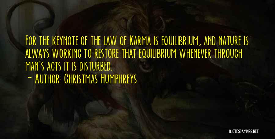 Christmas Humphreys Quotes: For The Keynote Of The Law Of Karma Is Equilibrium, And Nature Is Always Working To Restore That Equilibrium Whenever