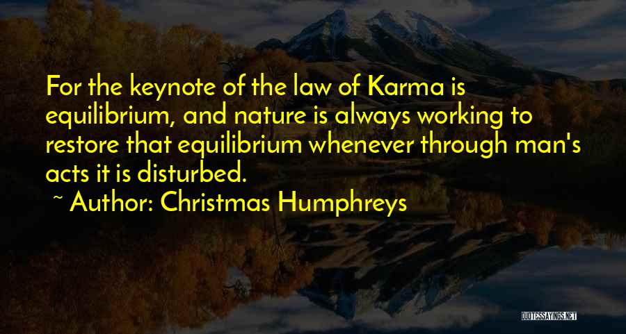 Christmas Humphreys Quotes: For The Keynote Of The Law Of Karma Is Equilibrium, And Nature Is Always Working To Restore That Equilibrium Whenever