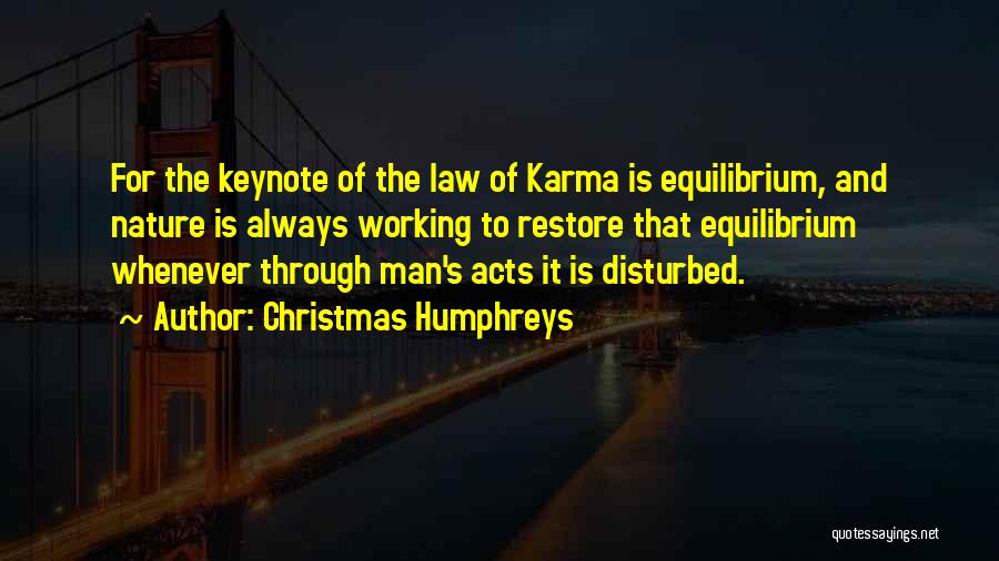 Christmas Humphreys Quotes: For The Keynote Of The Law Of Karma Is Equilibrium, And Nature Is Always Working To Restore That Equilibrium Whenever