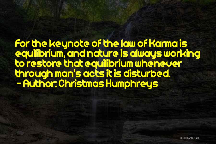Christmas Humphreys Quotes: For The Keynote Of The Law Of Karma Is Equilibrium, And Nature Is Always Working To Restore That Equilibrium Whenever