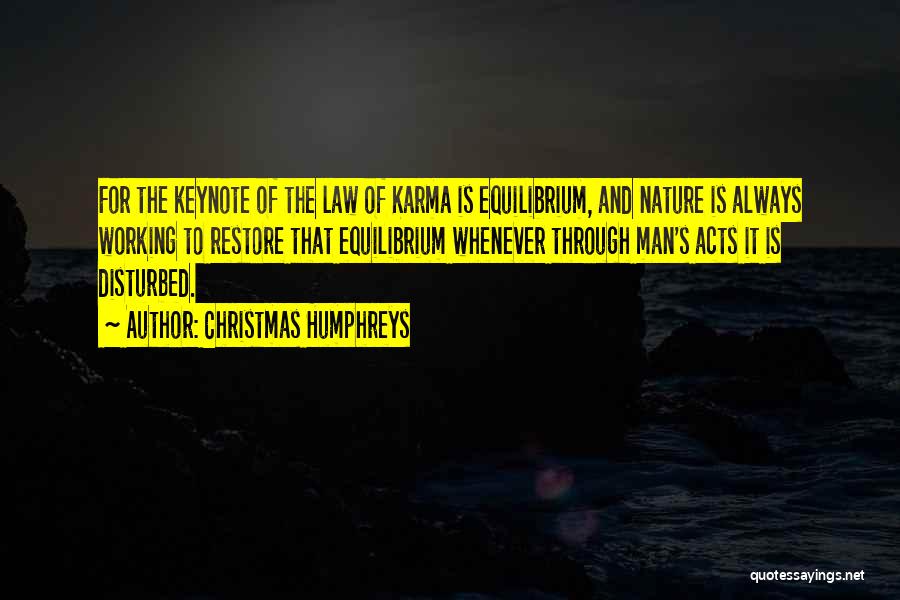 Christmas Humphreys Quotes: For The Keynote Of The Law Of Karma Is Equilibrium, And Nature Is Always Working To Restore That Equilibrium Whenever