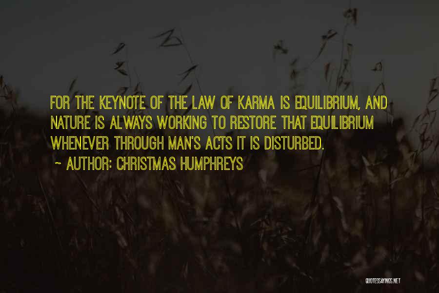 Christmas Humphreys Quotes: For The Keynote Of The Law Of Karma Is Equilibrium, And Nature Is Always Working To Restore That Equilibrium Whenever