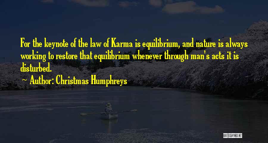 Christmas Humphreys Quotes: For The Keynote Of The Law Of Karma Is Equilibrium, And Nature Is Always Working To Restore That Equilibrium Whenever