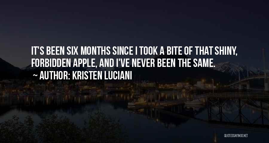 Kristen Luciani Quotes: It's Been Six Months Since I Took A Bite Of That Shiny, Forbidden Apple, And I've Never Been The Same.