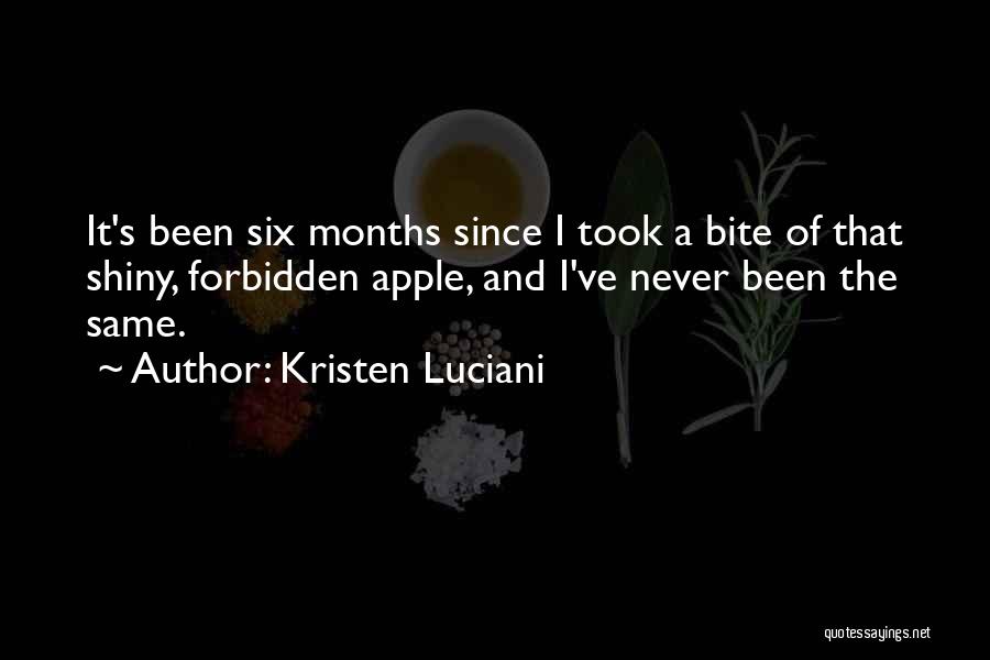 Kristen Luciani Quotes: It's Been Six Months Since I Took A Bite Of That Shiny, Forbidden Apple, And I've Never Been The Same.