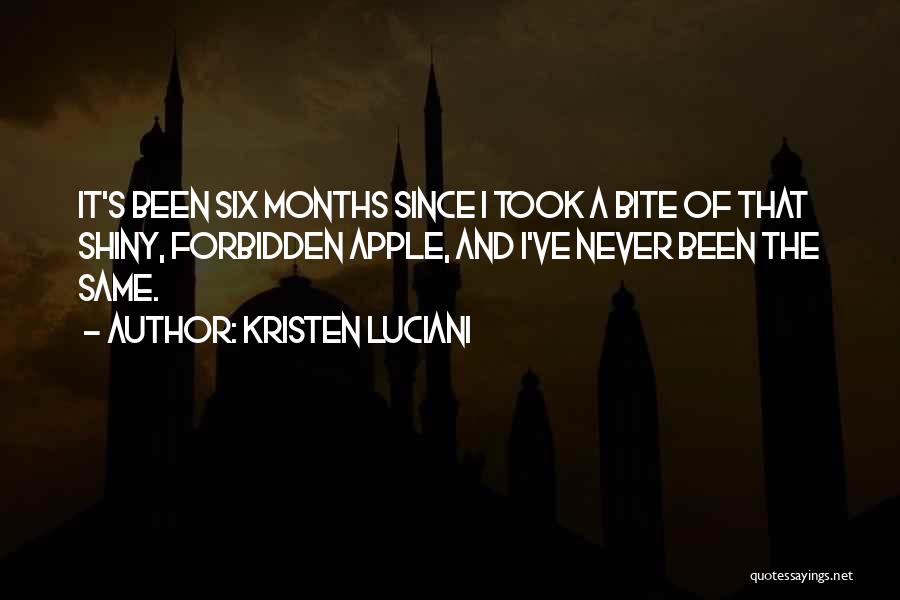 Kristen Luciani Quotes: It's Been Six Months Since I Took A Bite Of That Shiny, Forbidden Apple, And I've Never Been The Same.