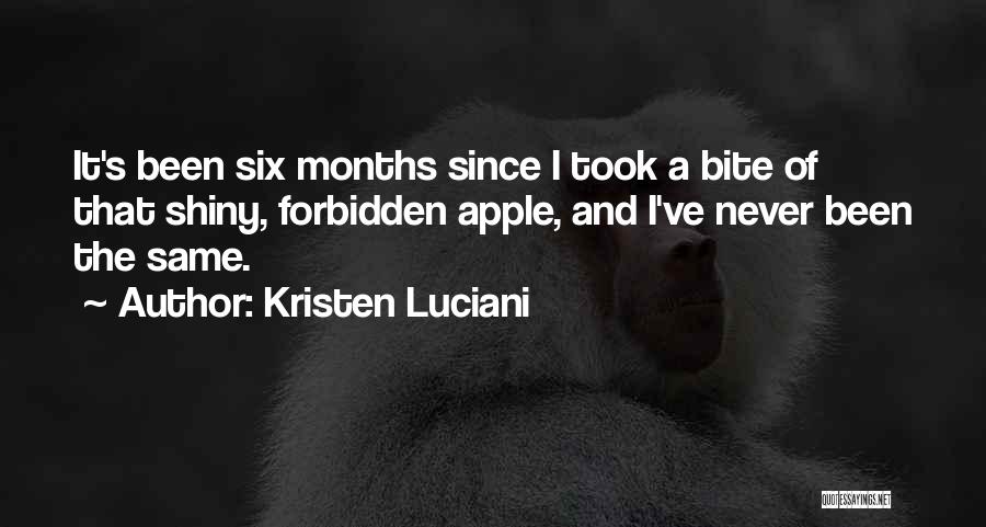 Kristen Luciani Quotes: It's Been Six Months Since I Took A Bite Of That Shiny, Forbidden Apple, And I've Never Been The Same.