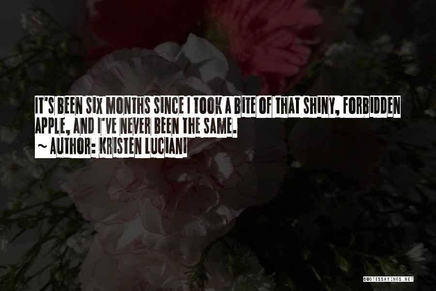 Kristen Luciani Quotes: It's Been Six Months Since I Took A Bite Of That Shiny, Forbidden Apple, And I've Never Been The Same.