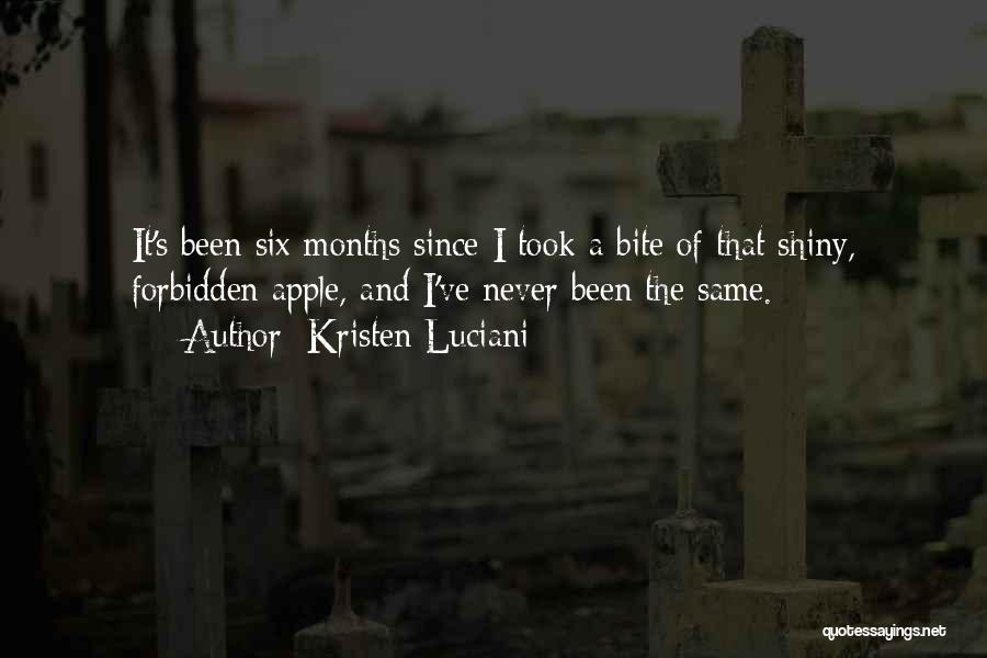 Kristen Luciani Quotes: It's Been Six Months Since I Took A Bite Of That Shiny, Forbidden Apple, And I've Never Been The Same.