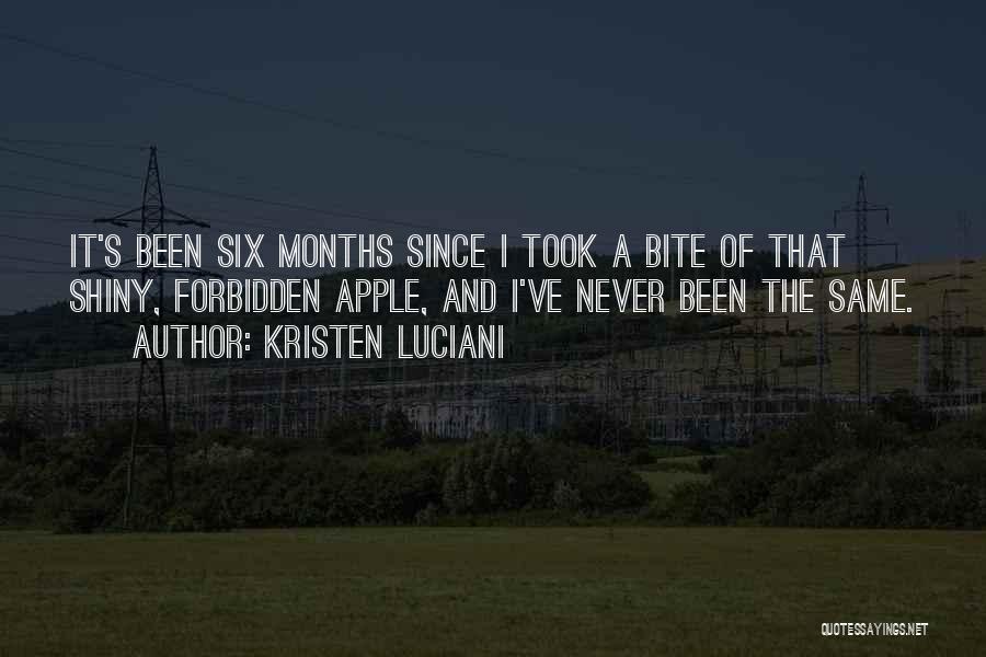 Kristen Luciani Quotes: It's Been Six Months Since I Took A Bite Of That Shiny, Forbidden Apple, And I've Never Been The Same.