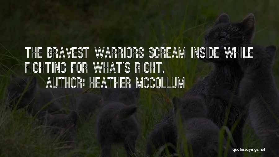 Heather McCollum Quotes: The Bravest Warriors Scream Inside While Fighting For What's Right.