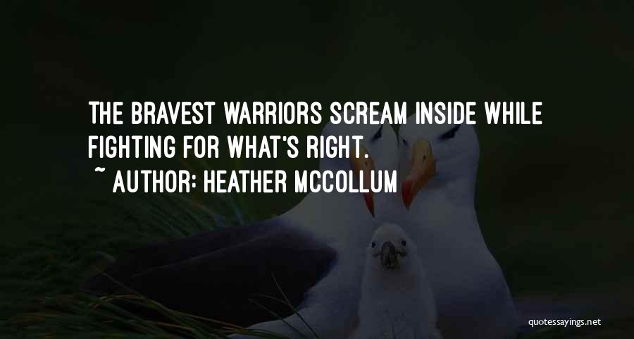 Heather McCollum Quotes: The Bravest Warriors Scream Inside While Fighting For What's Right.