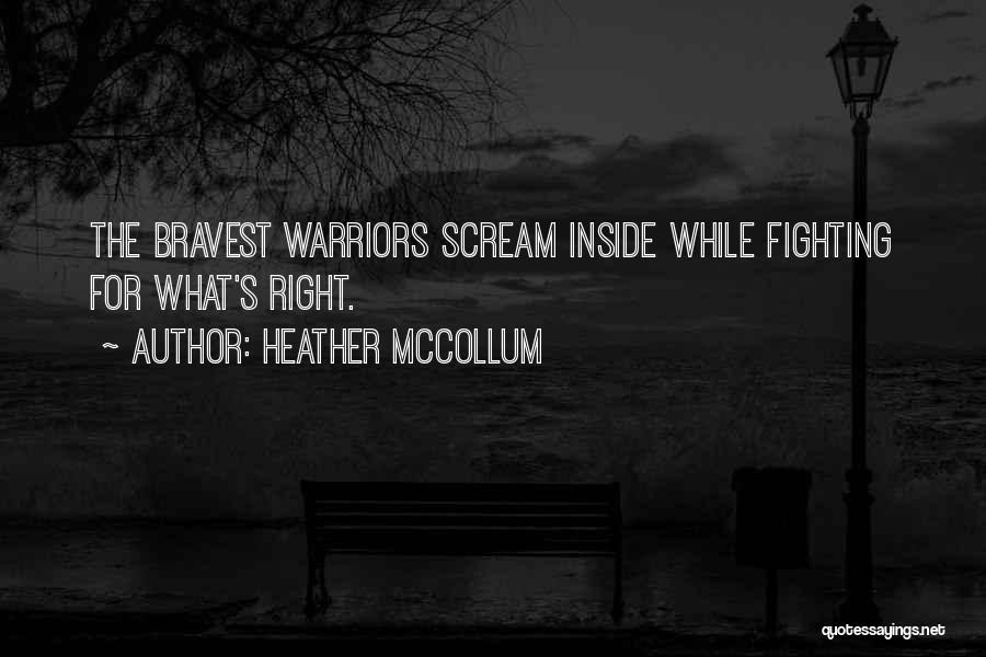 Heather McCollum Quotes: The Bravest Warriors Scream Inside While Fighting For What's Right.