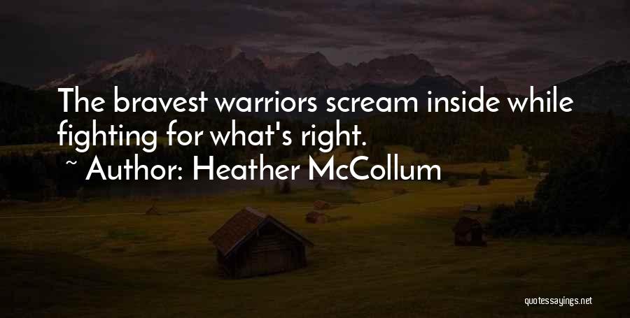 Heather McCollum Quotes: The Bravest Warriors Scream Inside While Fighting For What's Right.