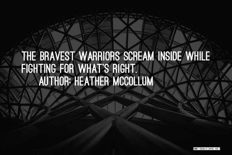 Heather McCollum Quotes: The Bravest Warriors Scream Inside While Fighting For What's Right.