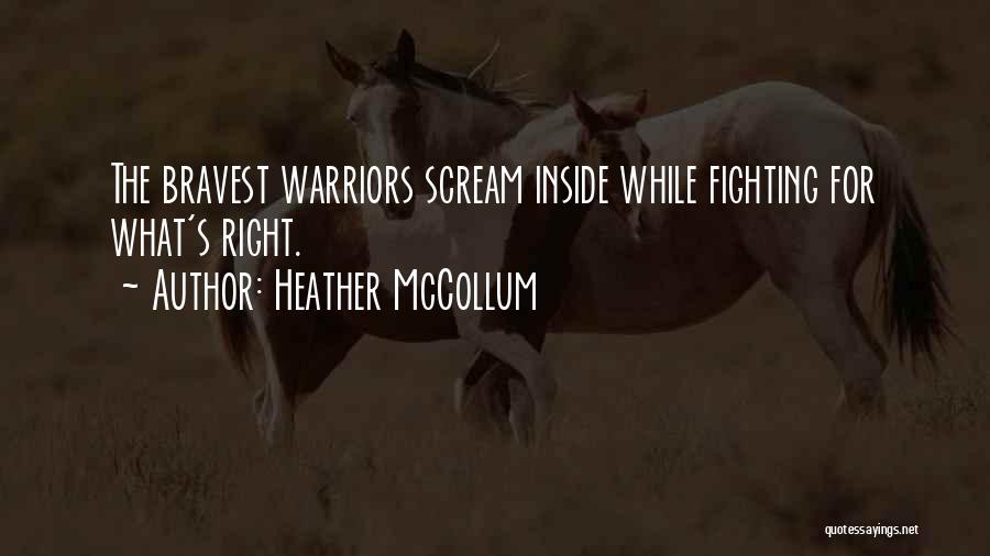 Heather McCollum Quotes: The Bravest Warriors Scream Inside While Fighting For What's Right.