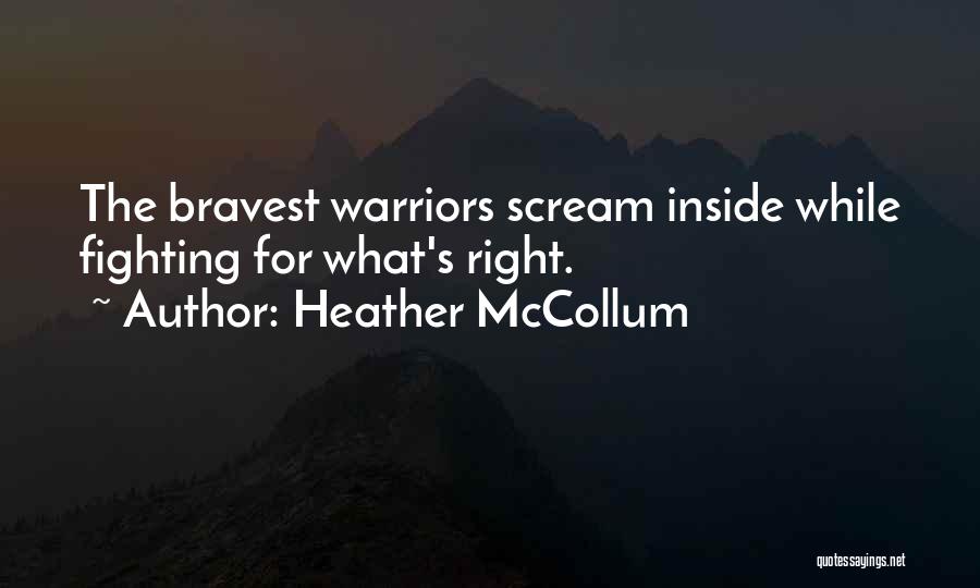 Heather McCollum Quotes: The Bravest Warriors Scream Inside While Fighting For What's Right.