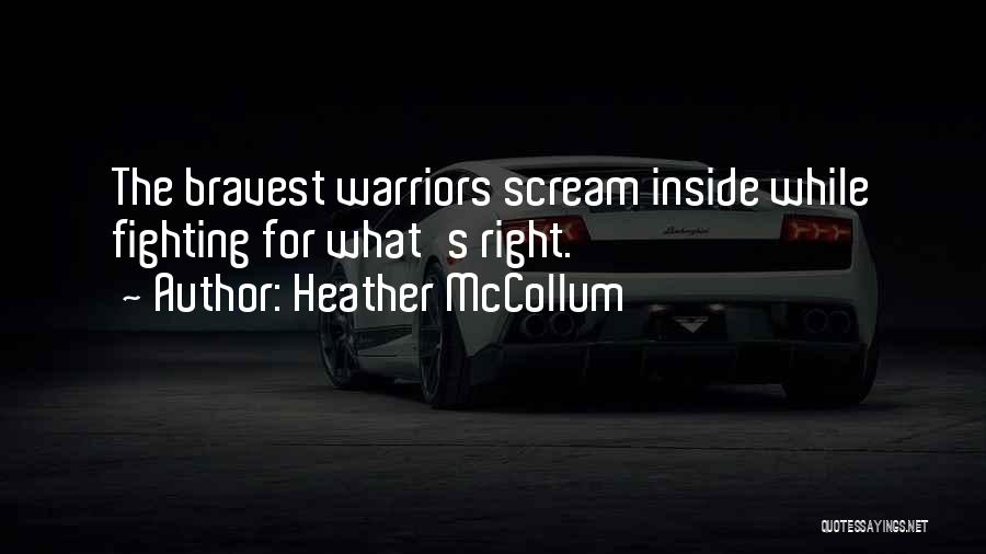 Heather McCollum Quotes: The Bravest Warriors Scream Inside While Fighting For What's Right.