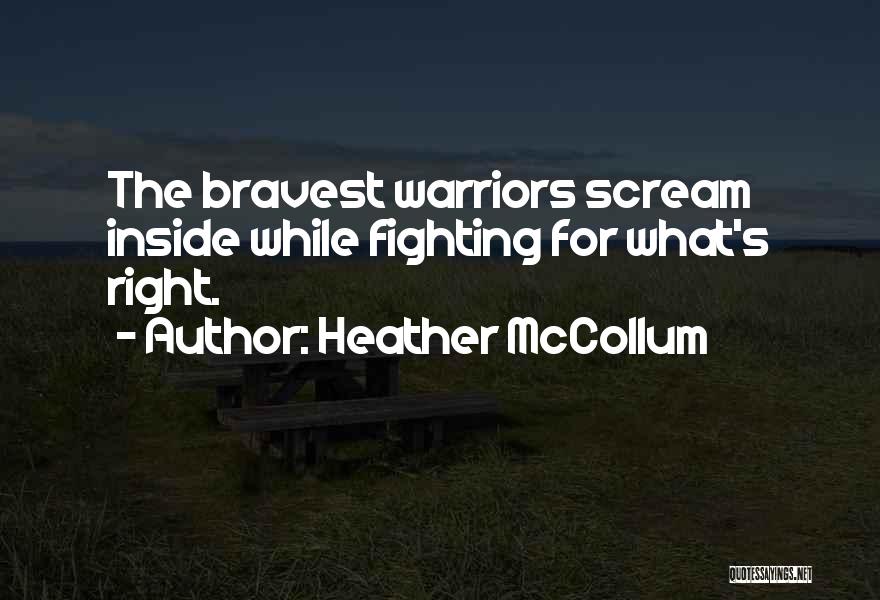 Heather McCollum Quotes: The Bravest Warriors Scream Inside While Fighting For What's Right.